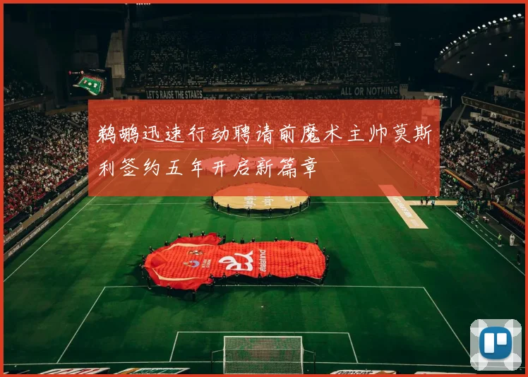 鹈鹕迅速行动聘请前魔术主帅莫斯利签约五年开启新篇章