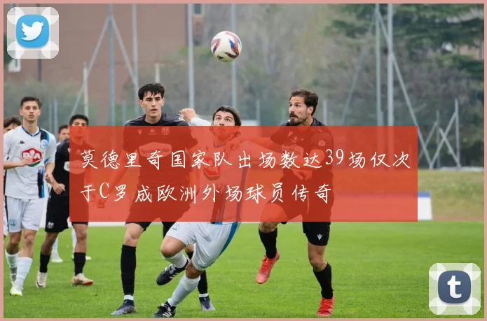 莫德里奇国家队出场数达39场仅次于C罗成欧洲外场球员传奇