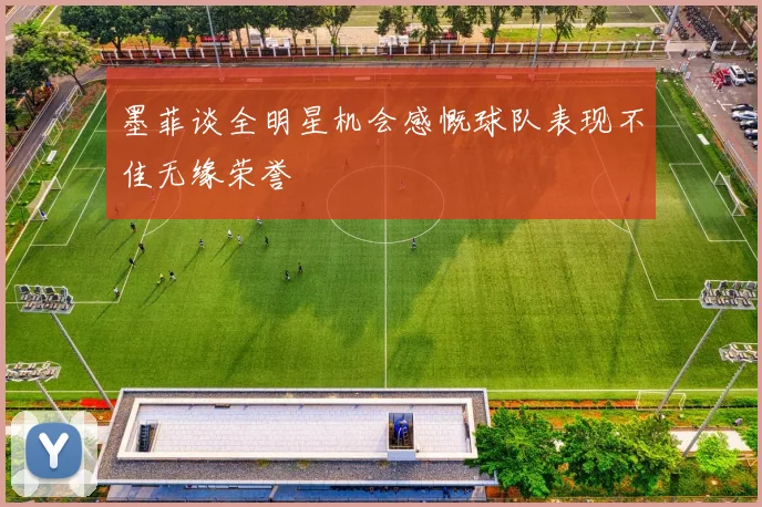 墨菲谈全明星机会感慨球队表现不佳无缘荣誉